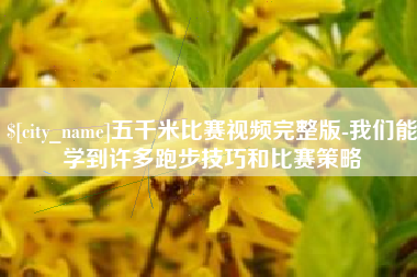 齐齐哈尔五千米比赛视频完整版-我们能学到许多跑步技巧和比赛策略