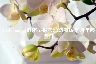 齐齐哈尔消防员报考消防救援学院年龄条件