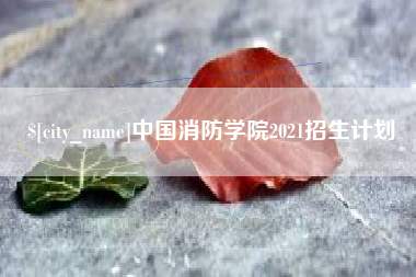 齐齐哈尔中国消防学院2021招生计划
