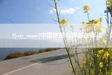 齐齐哈尔中国地图山西省在哪儿
