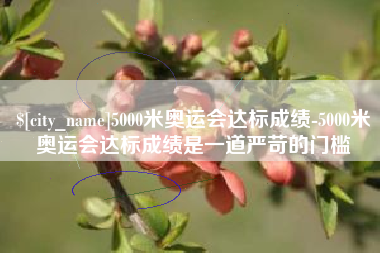 齐齐哈尔5000米奥运会达标成绩-5000米奥运会达标成绩是一道严苛的门槛