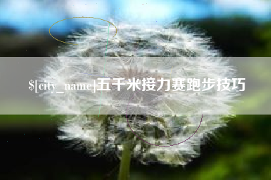齐齐哈尔五千米接力赛跑步技巧