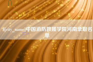 齐齐哈尔中国消防救援学院河南录取名单