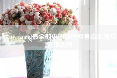 齐齐哈尔最全的中国地图和各省地图及各市地图