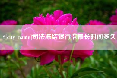 齐齐哈尔司法冻结银行卡最长时间多久
