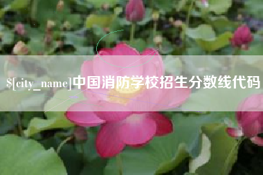 齐齐哈尔中国消防学校招生分数线代码