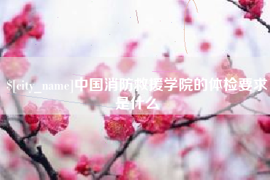 齐齐哈尔中国消防救援学院的体检要求是什么