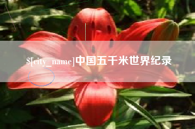 齐齐哈尔中国五千米世界纪录