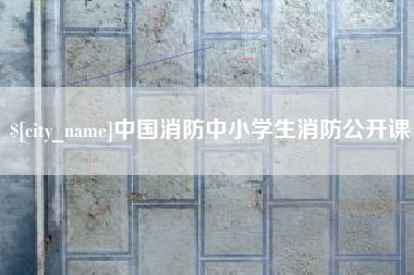 齐齐哈尔中国消防中小学生消防公开课
