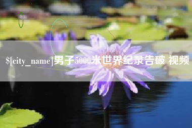 齐齐哈尔男子5000米世界纪录告破 视频
