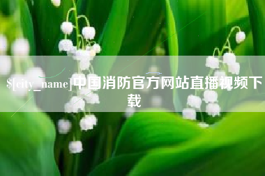 齐齐哈尔中国消防官方网站直播视频下载