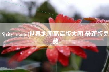齐齐哈尔世界地图高清版大图 最新版免费