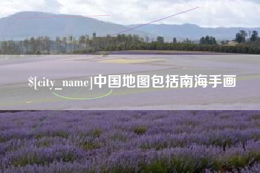 齐齐哈尔中国地图包括南海手画