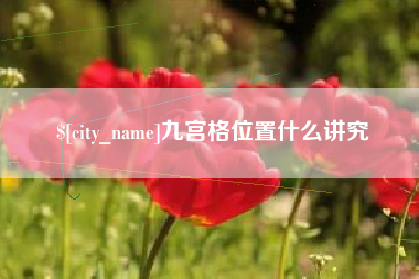 齐齐哈尔九宫格位置什么讲究